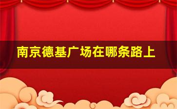 南京德基广场在哪条路上