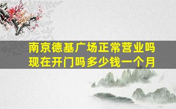 南京德基广场正常营业吗现在开门吗多少钱一个月