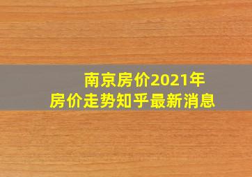 南京房价2021年房价走势知乎最新消息