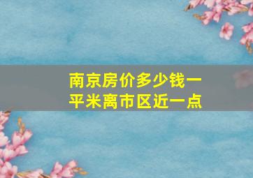 南京房价多少钱一平米离市区近一点