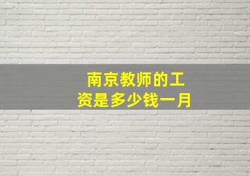 南京教师的工资是多少钱一月