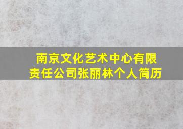 南京文化艺术中心有限责任公司张丽林个人简历