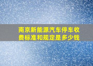 南京新能源汽车停车收费标准和规定是多少钱