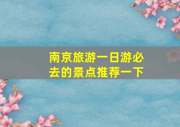 南京旅游一日游必去的景点推荐一下