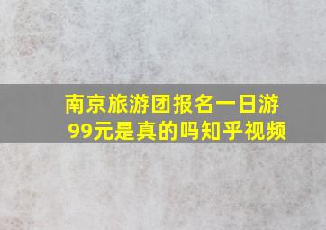 南京旅游团报名一日游99元是真的吗知乎视频