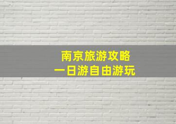 南京旅游攻略一日游自由游玩