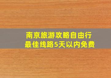 南京旅游攻略自由行最佳线路5天以内免费