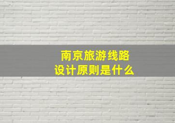 南京旅游线路设计原则是什么