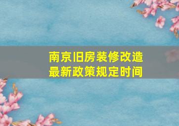 南京旧房装修改造最新政策规定时间