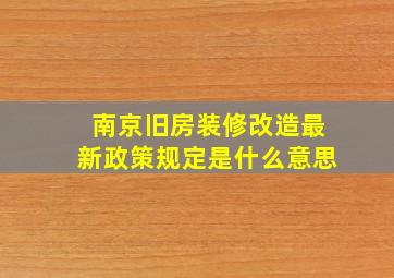 南京旧房装修改造最新政策规定是什么意思