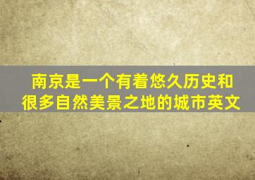 南京是一个有着悠久历史和很多自然美景之地的城市英文