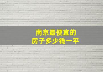 南京最便宜的房子多少钱一平