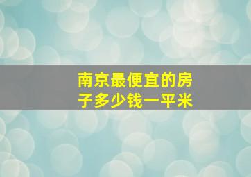 南京最便宜的房子多少钱一平米