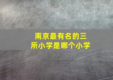 南京最有名的三所小学是哪个小学