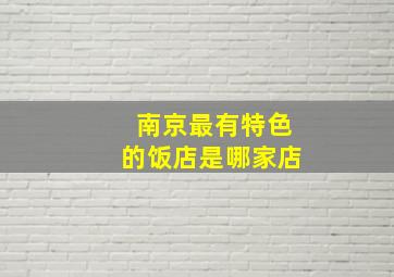 南京最有特色的饭店是哪家店