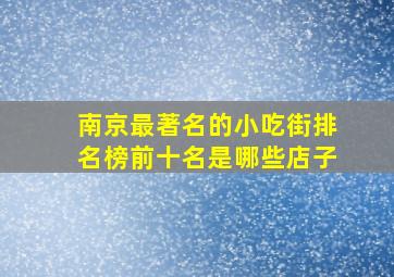 南京最著名的小吃街排名榜前十名是哪些店子