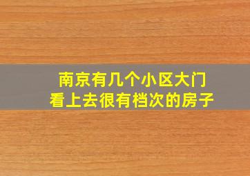 南京有几个小区大门看上去很有档次的房子