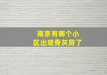 南京有哪个小区出现骨灰房了