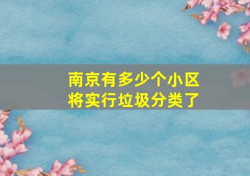 南京有多少个小区将实行垃圾分类了