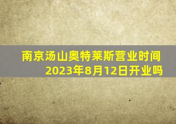 南京汤山奥特莱斯营业时间2023年8月12日开业吗