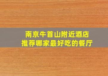 南京牛首山附近酒店推荐哪家最好吃的餐厅