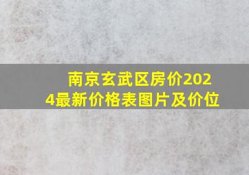 南京玄武区房价2024最新价格表图片及价位