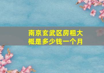 南京玄武区房租大概是多少钱一个月