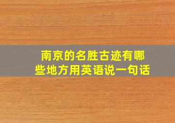 南京的名胜古迹有哪些地方用英语说一句话