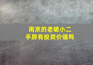 南京的老破小二手房有投资价值吗