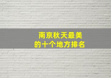 南京秋天最美的十个地方排名