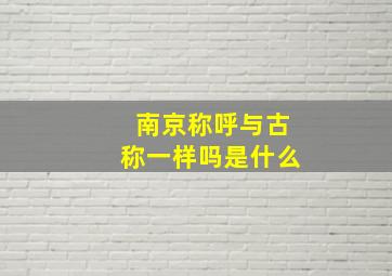 南京称呼与古称一样吗是什么