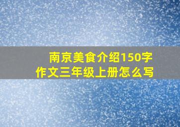 南京美食介绍150字作文三年级上册怎么写