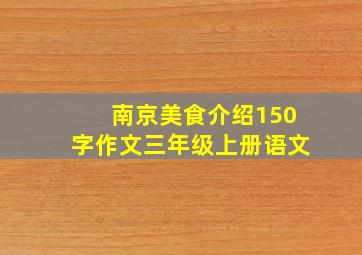 南京美食介绍150字作文三年级上册语文