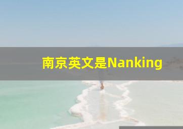 南京英文是Nanking