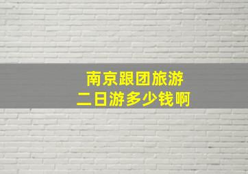 南京跟团旅游二日游多少钱啊