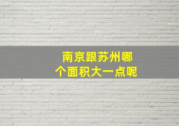 南京跟苏州哪个面积大一点呢