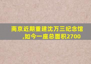 南京近期重建沈万三纪念馆,如今一座总面积2700