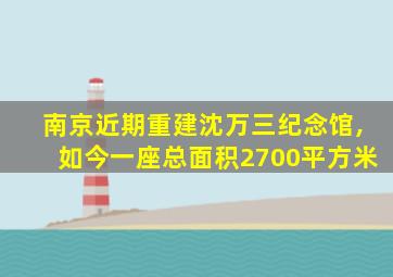 南京近期重建沈万三纪念馆,如今一座总面积2700平方米