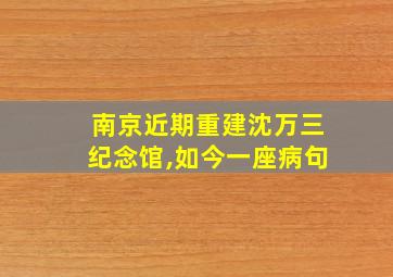 南京近期重建沈万三纪念馆,如今一座病句