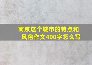 南京这个城市的特点和风俗作文400字怎么写