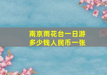 南京雨花台一日游多少钱人民币一张