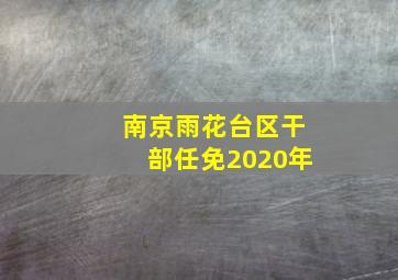 南京雨花台区干部任免2020年