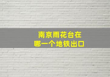 南京雨花台在哪一个地铁出口