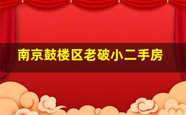 南京鼓楼区老破小二手房