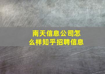 南天信息公司怎么样知乎招聘信息