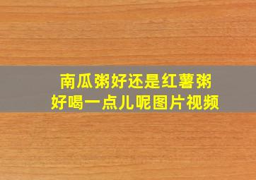 南瓜粥好还是红薯粥好喝一点儿呢图片视频