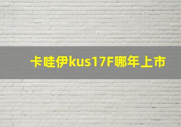 卡哇伊kus17F哪年上市