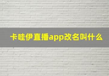 卡哇伊直播app改名叫什么