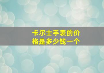 卡尔士手表的价格是多少钱一个