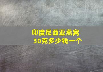 印度尼西亚燕窝30克多少钱一个